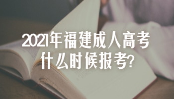 2021年福建成人高考什么時候報考?