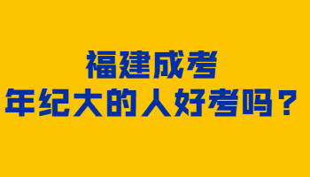 福建成考年紀(jì)大的人好考嗎?