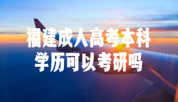 福建成人高考本科學歷可以考研嗎