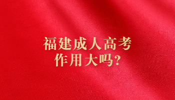 福建成人高考作用大嗎?