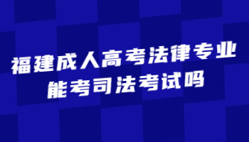 福建成人高考法律專業(yè)能考司法考試嗎