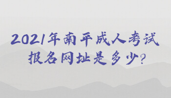 2021年南平成人考試報名網址是多少?