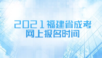 2021福建省成考網(wǎng)上報(bào)名時(shí)間