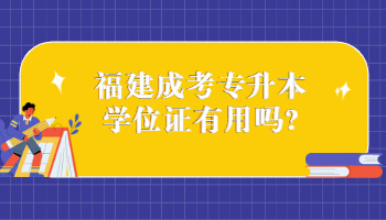 福建成考專升本學位證有用嗎?