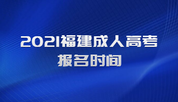 2021福建成人高考報名時間
