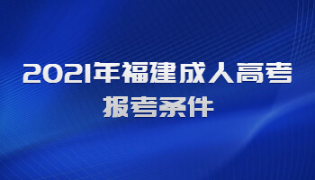 2021年福建成人高考報考條件