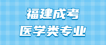 福建成考醫(yī)學類專業(yè)
