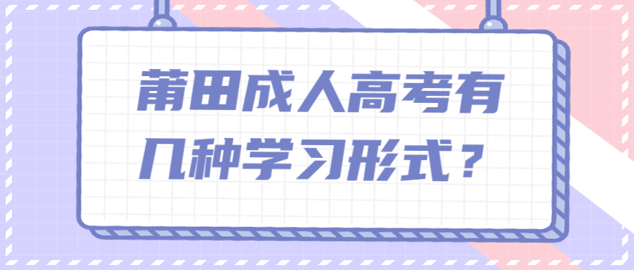 莆田成人高考有幾種學(xué)習(xí)形式？