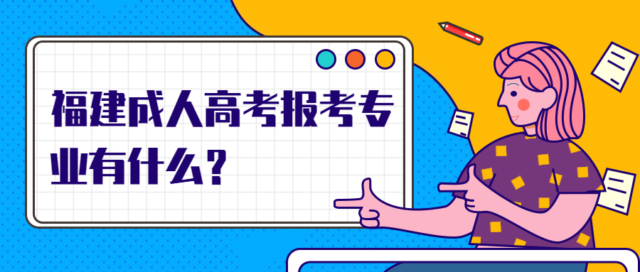 福建成人高考報考專業有什么？