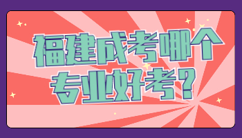 福建成考哪個(gè)專業(yè)好考