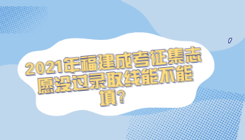 福建成考征集志愿沒過錄取線