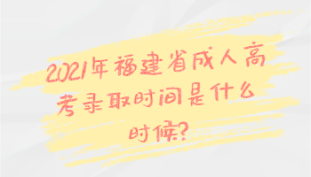 福建省成人高考錄取時(shí)間
