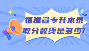 福建省專升本錄取分數線