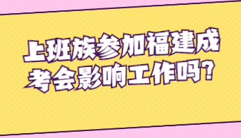 上班族參加福建成考會(huì)影響工作嗎