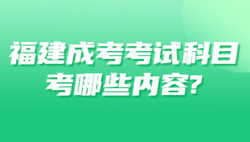福建成考考試科目考哪些內容