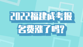 2022福建成考報名費漲了嗎