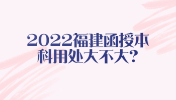 福建函授本科用處大不大