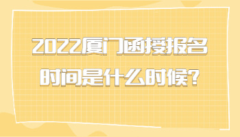 廈門(mén)函授報(bào)名時(shí)間