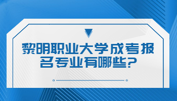 黎明職業大學成考報名專業