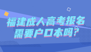 福建成人高考報(bào)名需要戶口本嗎