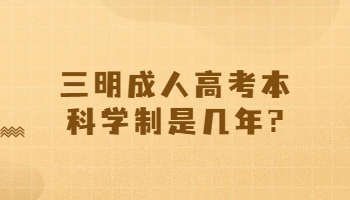 三明成人高考本科學制是幾年