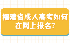 福建省成人高考如何在網(wǎng)上報(bào)名