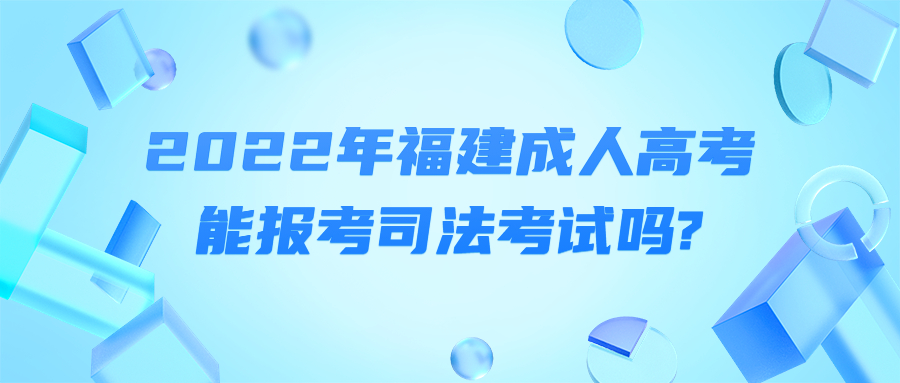 2022年福建成人高考能報考司法考試嗎?