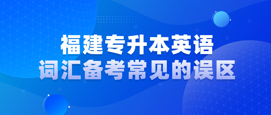 福建專升本英語詞匯備考常見的誤區