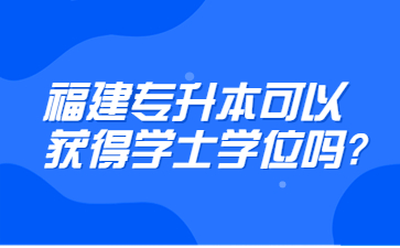 福建專升本可以獲得學士學位嗎?