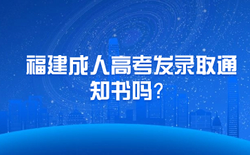 福建成人高考發錄取通知書嗎？