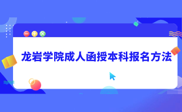 2024年龍巖學院成人函授本科報名方法是什么？