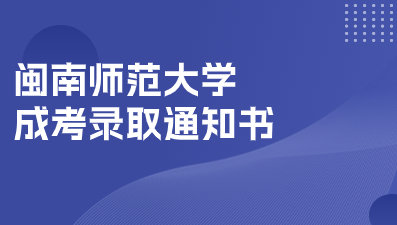 2023年閩南師范大學成人高考錄取通知書什么時候發？