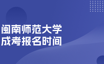 2024年閩南師范大學成人高考報名時間在何時？