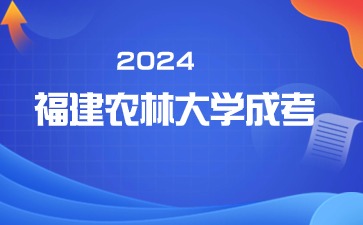 2024年福建農林大學成考錄取辦法